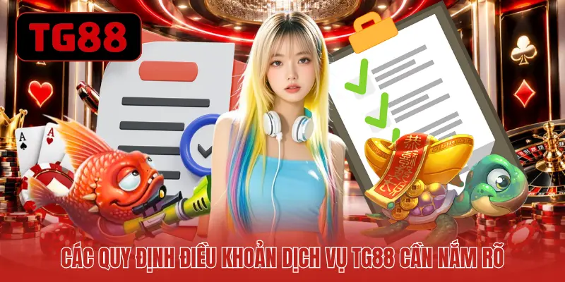 Các quy định điều khoản dịch vụ TG88 cần nắm rõ 