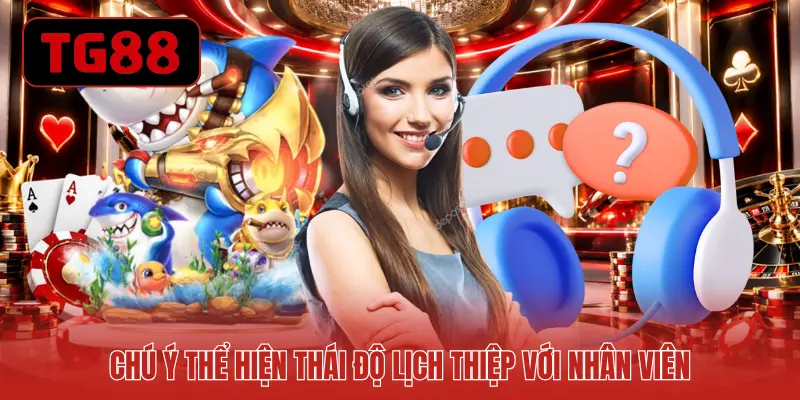 Chú ý thể hiện thái độ lịch thiệp với nhân viên