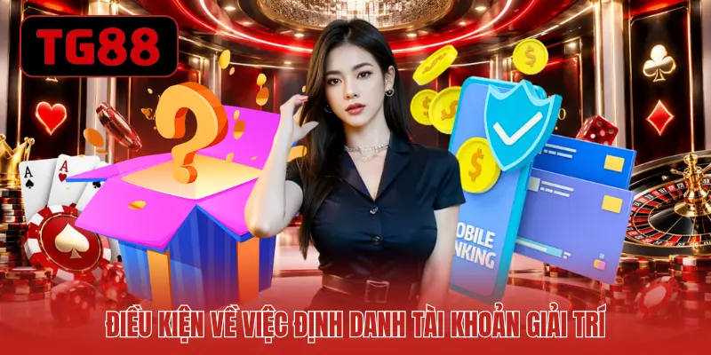 Điều kiện về việc định danh tài khoản giải trí