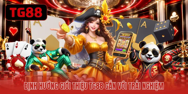 Định hướng giới thiệu TG88 gắn với trải nghiệm