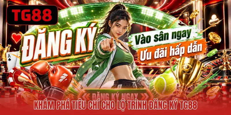 Khám phá tiêu chí cho lộ trình đăng ký TG88