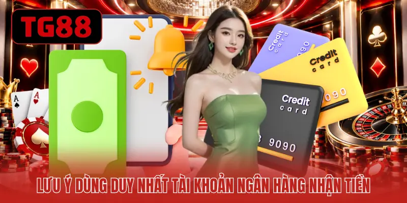 Lưu ý dùng duy nhất tài khoản ngân hàng nhận tiền