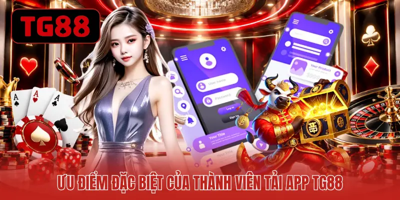 Ưu điểm đặc biệt của thành viên tải app TG88