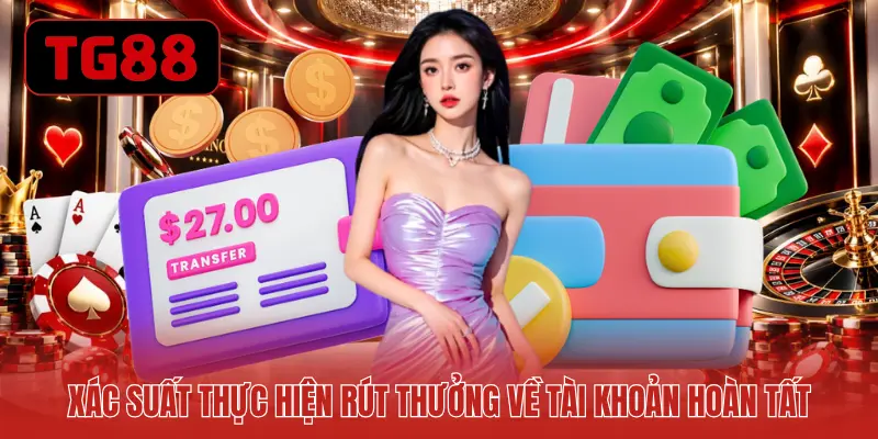 Xác suất thực hiện rút thưởng về tài khoản hoàn tất